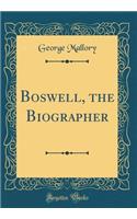 Boswell, the Biographer (Classic Reprint)