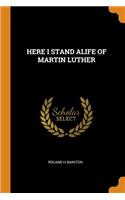 Here I Stand Alife of Martin Luther