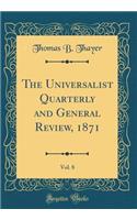 The Universalist Quarterly and General Review, 1871, Vol. 8 (Classic Reprint)