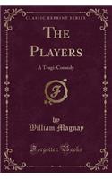 The Players: A Tragi-Comedy (Classic Reprint)