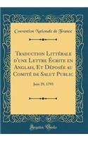 Traduction Littï¿½rale D'Une Lettre ï¿½crite En Anglais, Et Dï¿½posï¿½e Au Comitï¿½ de Salut Public: Juin 29, 1793 (Classic Reprint): Juin 29, 1793 (Classic Reprint)