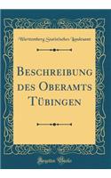 Beschreibung Des Oberamts Tübingen (Classic Reprint)
