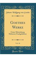 Goethes Werke, Vol. 18: Unter Mitwirkung Mehrerer Fachgelehrter (Classic Reprint): Unter Mitwirkung Mehrerer Fachgelehrter (Classic Reprint)