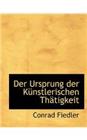Der Ursprung Der Ka1/4nstlerischen Thactigkeit (Large Print Der Ursprung Der Ka1/4nstlerischen Thactigkeit Edition)