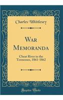 War Memoranda: Cheat River to the Tennessee, 1861-1862 (Classic Reprint): Cheat River to the Tennessee, 1861-1862 (Classic Reprint)