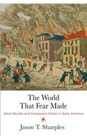 The World That Fear Made: Slave Revolts and Conspiracy Scares in Early America(Early American Studies)