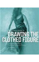 The Artist's Guide to Drawing the Clothed Figure: A Complete Resource on Rendering Clothing and Drapery: A Complete Resource on Rendering Clothing and Drapery