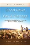 Good News about Sex & Marriage: Answers to Your Honest Questions about Catholic Teaching