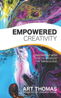 Empowered Creativity: Partnering with God to Produce the Miraculous