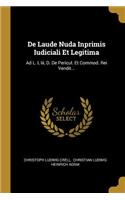 De Laude Nuda Inprimis Iudiciali Et Legitima