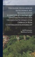 kleine heidelberger Katechismus. Mit beigedruckten Schriftsprüchen und mit Erweiterungen aus dem grossen Katechismus zum Gebrauch beim Confirmandenunterricht