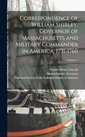 Correspondence of William Shirley, Governor of Massachusetts and Military Commander in America, 1731-1760; Volume 1