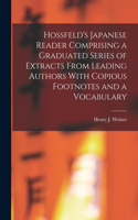 Hossfeld's Japanese Reader Comprising a Graduated Series of Extracts From Leading Authors With Copious Footnotes and a Vocabulary