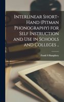 Interlinear Short-hand (Pitman Phonography) for Self Instruction and use in Schools and Colleges ..
