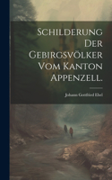 Schilderung der Gebirgsvölker vom Kanton Appenzell.
