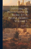 Histoire Des Institutions De Moïse, Et Du Peuple Hébreu, Volume 1...