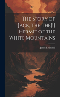 Story of Jack, the the[!] Hermit of the White Mountains