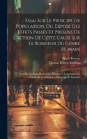Essai Sur Le Principe De Population, Ou, Exposé Des Effets Passés Et Présens De L'action De Cette Cause Sur Le Bonheur Du Genre Humain