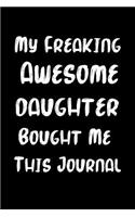 My Freaking Awesome Daughter Bought Me This Journal