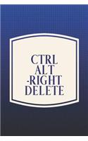 Ctrl Alt -Right Delete: Funny Sayings on the cover Journal 104 Lined Pages for Writing and Drawing, Everyday Humorous, 365 days to more Humor & Happiness Year Long Journal 