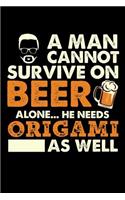 A Man Cannot Survive On Beer Alone He Needs Origami As Well: Daily Journal 100 page 6 x 9 for hobby lovers or beer drinkers perfect for him to jot down his ideas and notes