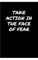 Take Action In The Face Of Fear: A soft cover blank lined journal to jot down ideas, memories, goals, and anything else that comes to mind.