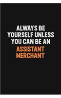 Always Be Yourself Unless You Can Be An Assistant Merchant: Inspirational life quote blank lined Notebook 6x9 matte finish