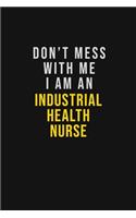 Don't Mess With Me I Am An Industrial health nurse: Motivational Career quote blank lined Notebook Journal 6x9 matte finish