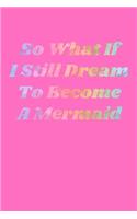 So What If I Still Dream To Become A Mermaid: Milage Journal Tracker