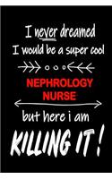 I Never Dreamed I Would Be a Super Cool Nephrology Nurse But Here I Am Killing It!