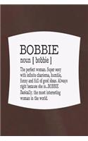 Bobbie Noun [ Bobbie ] the Perfect Woman Super Sexy with Infinite Charisma, Funny and Full of Good Ideas. Always Right Because She Is... Bobbie
