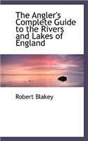 The Angler's Complete Guide to the Rivers and Lakes of England