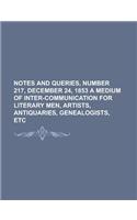 Notes and Queries, Number 217, December 24, 1853 a Medium of Inter-Communication for Literary Men, Artists, Antiquaries, Genealogists, Etc: A Medium of Inter-communication for Literary Men, Artists, Antiquaries, Geneologists, Etc.