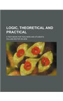 Logic, Theoretical and Practical; A Text-Book for Teachers and Students