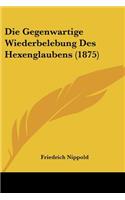 Die Gegenwartige Wiederbelebung Des Hexenglaubens (1875)