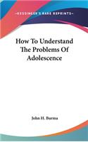 How to Understand the Problems of Adolescence
