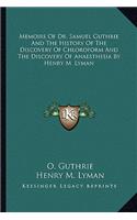 Memoirs Of Dr. Samuel Guthrie And The History Of The Discovery Of Chloroform And The Discovery Of Anaesthesia By Henry M. Lyman