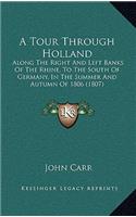 A Tour Through Holland: Along the Right and Left Banks of the Rhine, to the South of Germany, in the Summer and Autumn of 1806 (1807)