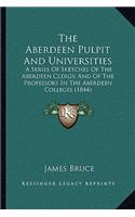 Aberdeen Pulpit And Universities: A Series Of Sketches Of The Aberdeen Clergy, And Of The Professors In The Aberdeen Colleges (1844)