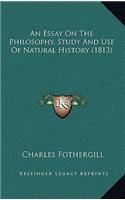 Essay On The Philosophy, Study And Use Of Natural History (1813)