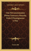 Vita Del Graziosissimo Pittore Francesco Mazzola, Detto Il Parmigianino (1784)