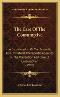 Care Of The Consumptive: A Consideration Of The Scientific Use Of Natural Therapeutic Agencies In The Prevention And Cure Of Consumption (1900)