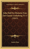 John Hall En Historia Fran Det Gamla Gotheborg V1-3 (1913)