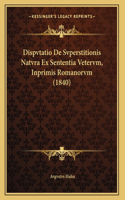 Dispvtatio De Svperstitionis Natvra Ex Sententia Vetervm, Inprimis Romanorvm (1840)