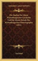 Quellen Der Altern Wirtembergischen Geschichte Und Die Alteste Periode Der Wirtembergischen Historiographie (1831)