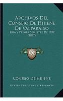 Archivos Del Consejo De Hijiene De Valparaiso: 1896 Y Primer Semestre De 1897 (1897)