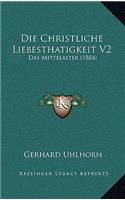 Die Christliche Liebesthatigkeit V2: Das Mittelalter (1884)