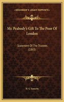 Mr. Peabody's Gift To The Poor Of London: Statement Of The Trustees (1865)