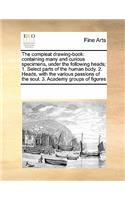 Compleat Drawing-Book: Containing Many and Curious Specimens, Under the Following Heads; 1. Select Parts of the Human Body. 2. Heads, with the Various Passions of the Soul