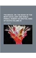 The Bruce Volume 55; Or, the Book of the Most Excellent and Noble Prince, Robert de Broyss, King of Scots